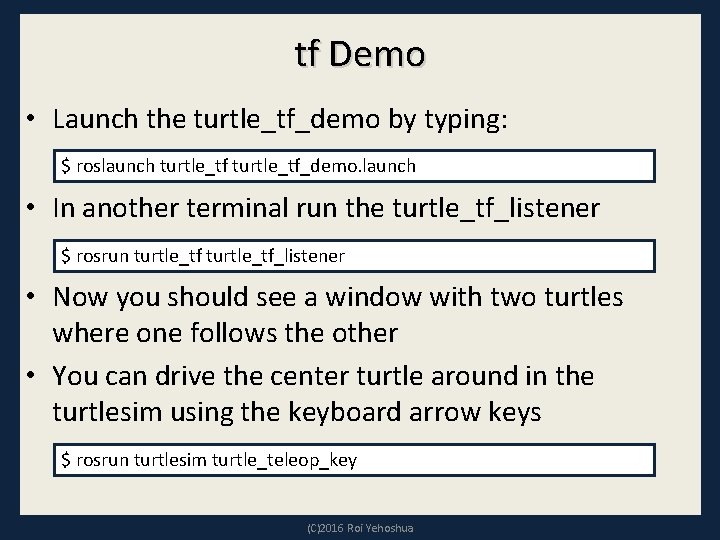 tf Demo • Launch the turtle_tf_demo by typing: $ roslaunch turtle_tf_demo. launch • In