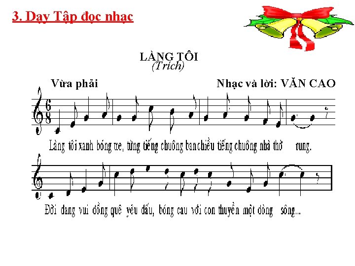 3. Dạy Tập đọc nhạc LÀNG TÔI (Trích) Vừa phải Nhạc và lời: VĂN