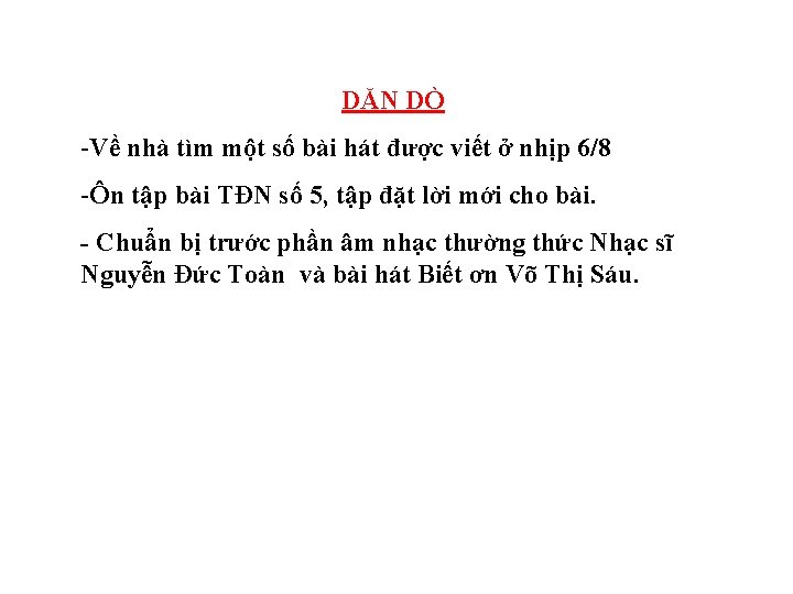 DẶN DÒ -Về nhà tìm một số bài hát được viết ở nhịp 6/8 DẶN DÒ -Về nhà tìm một số bài hát được viết ở nhịp 6/8