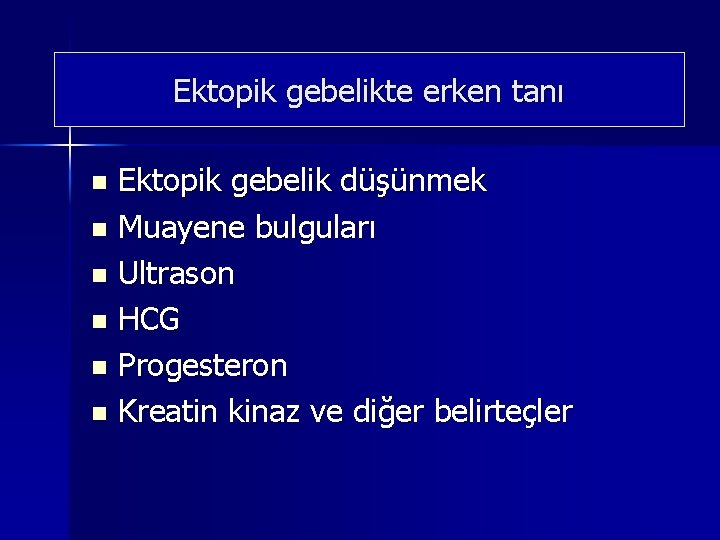 Ektopik gebelikte erken tanı Ektopik gebelik düşünmek n Muayene bulguları n Ultrason n HCG