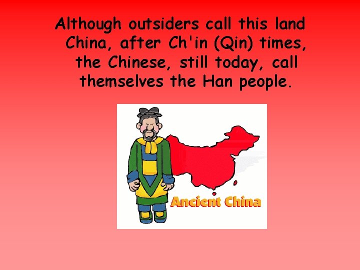 Although outsiders call this land China, after Ch'in (Qin) times, the Chinese, still today,