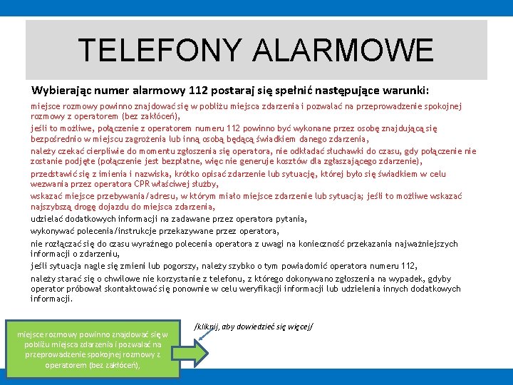 TELEFONY ALARMOWE Wybierając numer alarmowy 112 postaraj się spełnić następujące warunki: miejsce rozmowy powinno