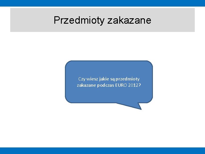 Przedmioty zakazane Czy wiesz jakie są przedmioty zakazane podczas EURO 2012? 