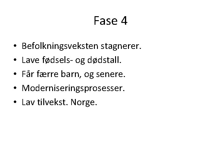 Fase 4 • • • Befolkningsveksten stagnerer. Lave fødsels- og dødstall. Får færre barn,