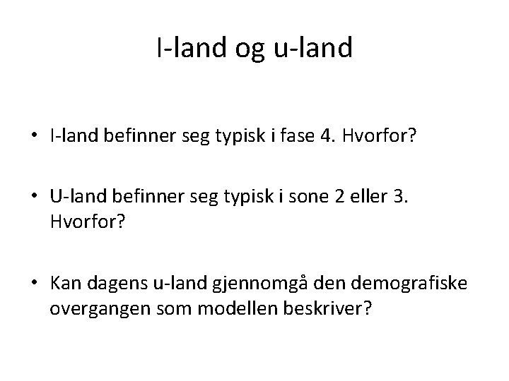 I-land og u-land • I-land befinner seg typisk i fase 4. Hvorfor? • U-land