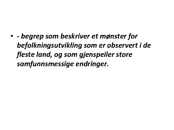  • - begrep som beskriver et mønster for befolkningsutvikling som er observert i