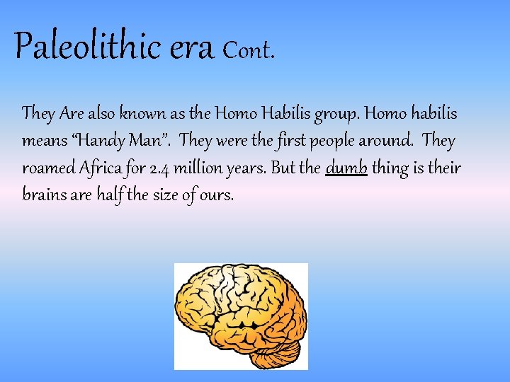 Paleolithic era Cont. They Are also known as the Homo Habilis group. Homo habilis