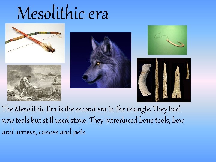 Mesolithic era The Mesolithic Era is the second era in the triangle. They had