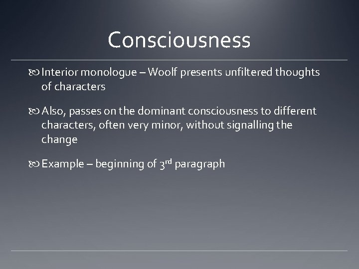 Consciousness Interior monologue – Woolf presents unfiltered thoughts of characters Also, passes on the