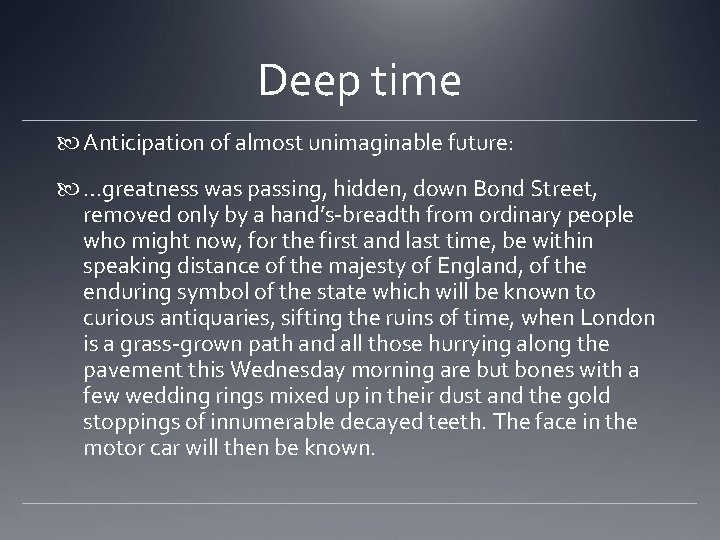 Deep time Anticipation of almost unimaginable future: …greatness was passing, hidden, down Bond Street,