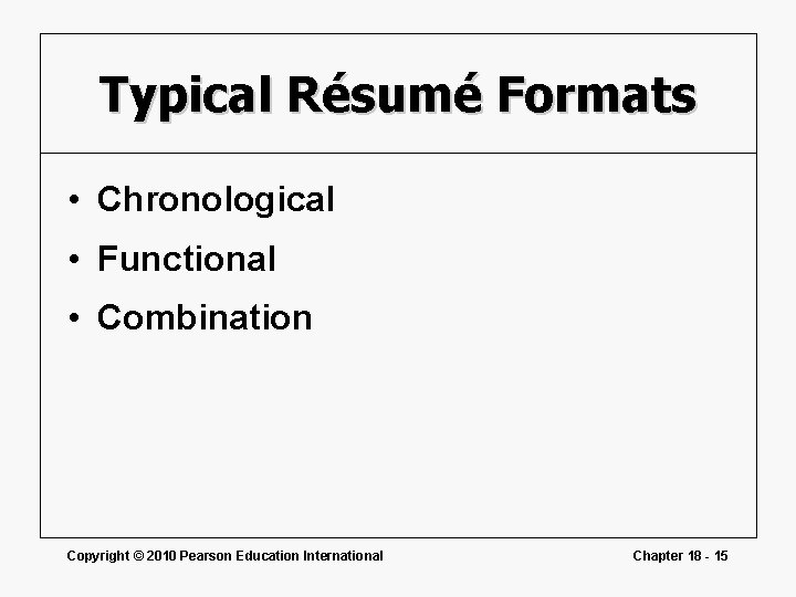 Typical Résumé Formats • Chronological • Functional • Combination Copyright © 2010 Pearson Education