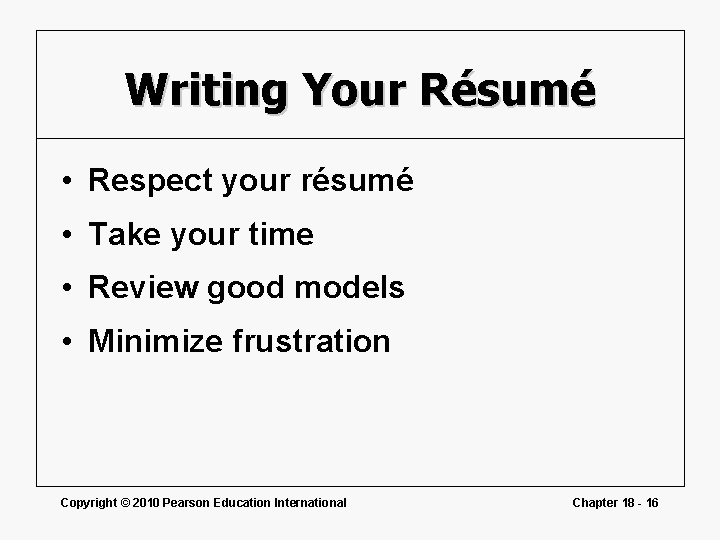 Writing Your Résumé • Respect your résumé • Take your time • Review good