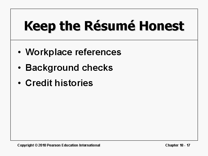 Keep the Résumé Honest • Workplace references • Background checks • Credit histories Copyright