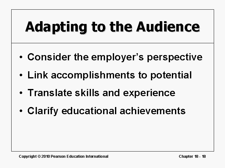 Adapting to the Audience • Consider the employer’s perspective • Link accomplishments to potential