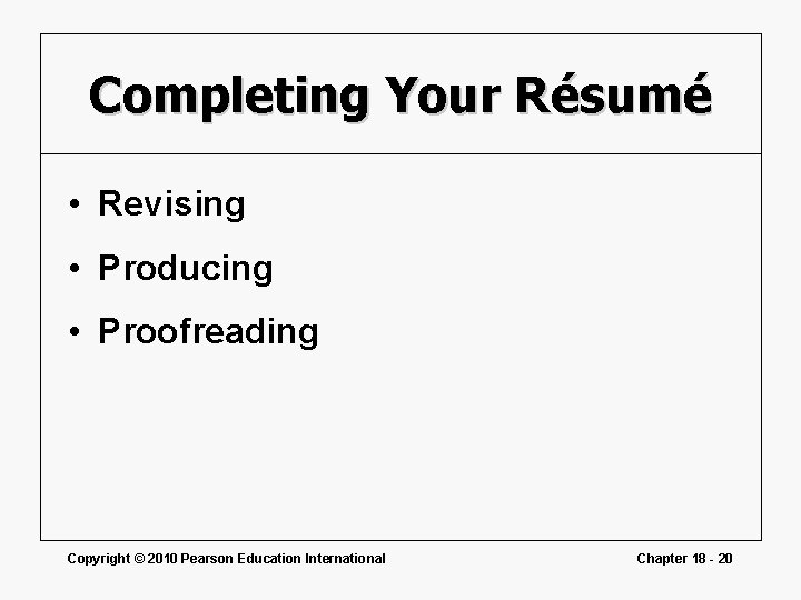 Completing Your Résumé • Revising • Producing • Proofreading Copyright © 2010 Pearson Education