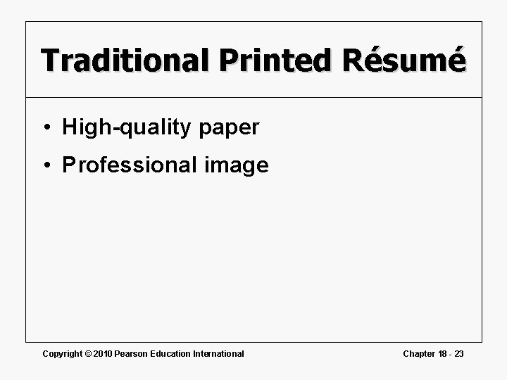 Traditional Printed Résumé • High-quality paper • Professional image Copyright © 2010 Pearson Education