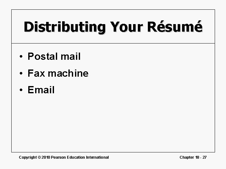 Distributing Your Résumé • Postal mail • Fax machine • Email Copyright © 2010