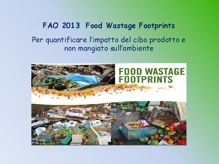 FAO 2013 Food Wastage Footprints Per quantificare l’impatto del cibo prodotto e non mangiato