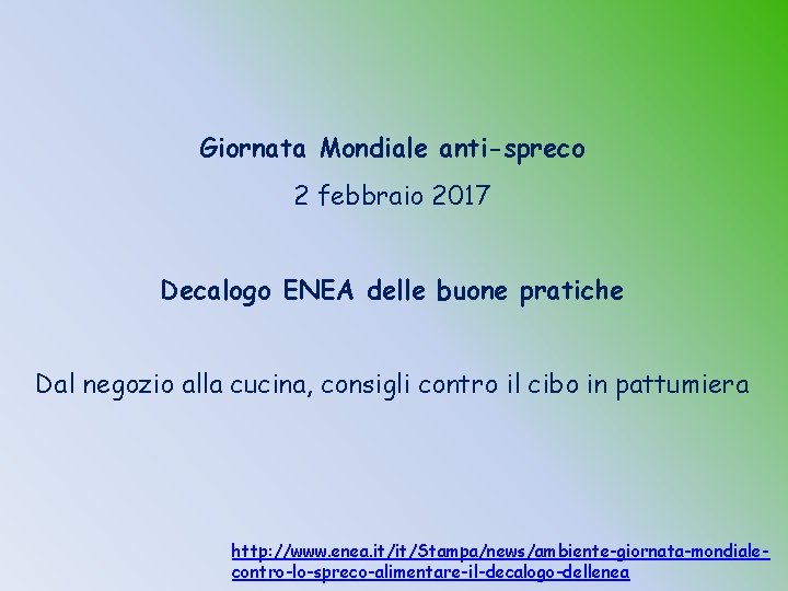 Giornata Mondiale anti-spreco 2 febbraio 2017 Decalogo ENEA delle buone pratiche Dal negozio alla