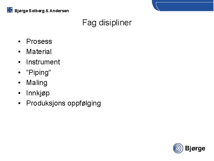 Bjørge Solberg & Andersen Fag disipliner • • Prosess Material Instrument ”Piping” Maling Innkjøp