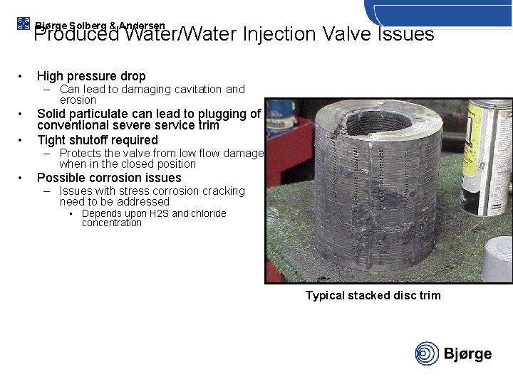 Bjørge Solberg & Andersen Produced Water/Water Injection Valve Issues • High pressure drop •