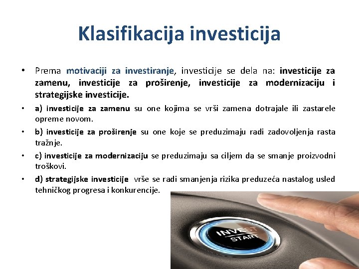 Klasifikacija investicija • Prema motivaciji za investiranje, investicije se dela na: investicije za zamenu,