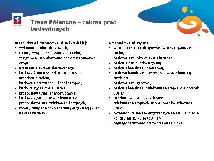 Trasa Północna – zakres prac budowlanych Przebudowa i rozbudowa ul. Wkrzańskiej: • wykonanie robót