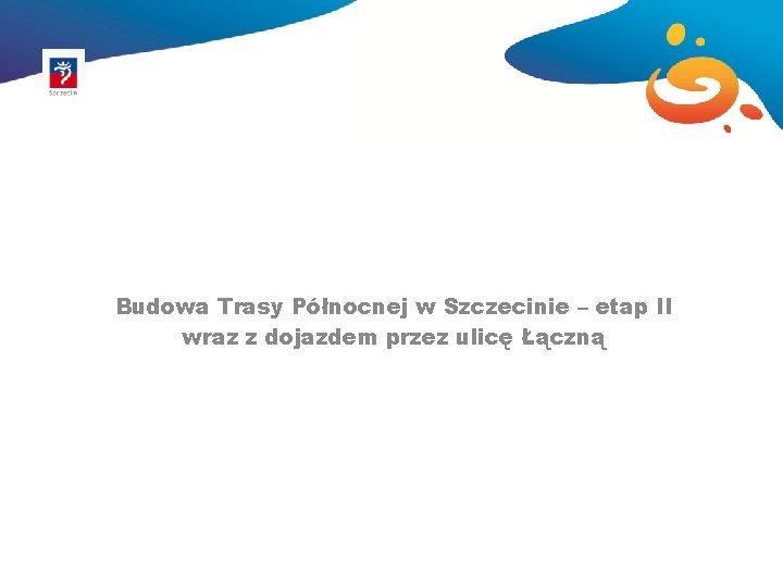 Budowa Trasy Północnej w Szczecinie – etap II wraz z dojazdem przez ulicę Łączną