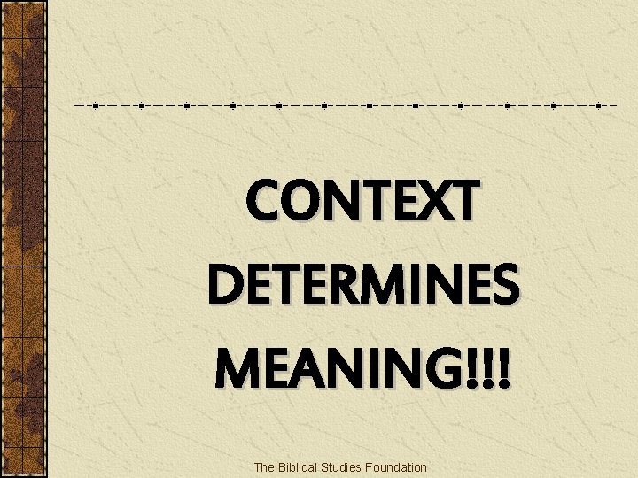 CONTEXT DETERMINES MEANING!!! The Biblical Studies Foundation 