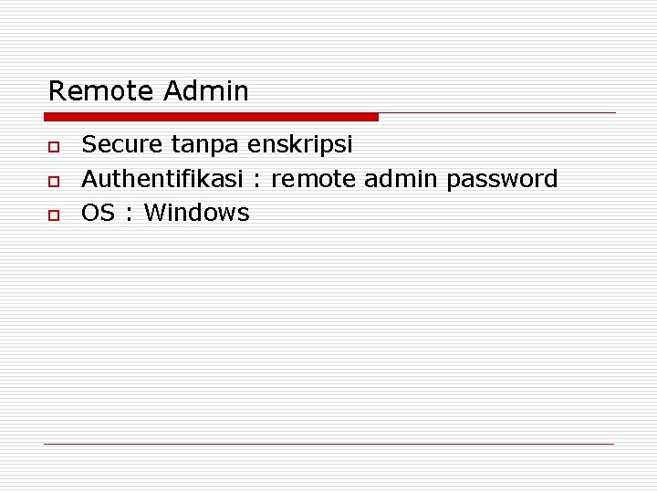 Remote Admin o o o Secure tanpa enskripsi Authentifikasi : remote admin password OS