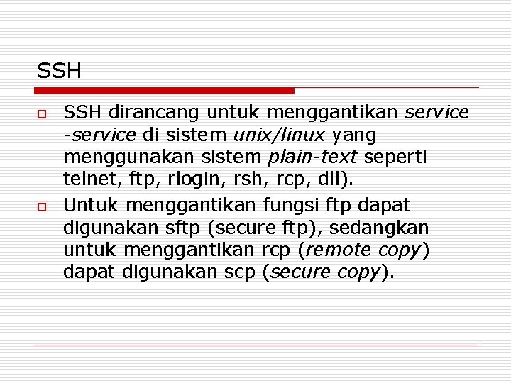 SSH o o SSH dirancang untuk menggantikan service -service di sistem unix/linux yang menggunakan