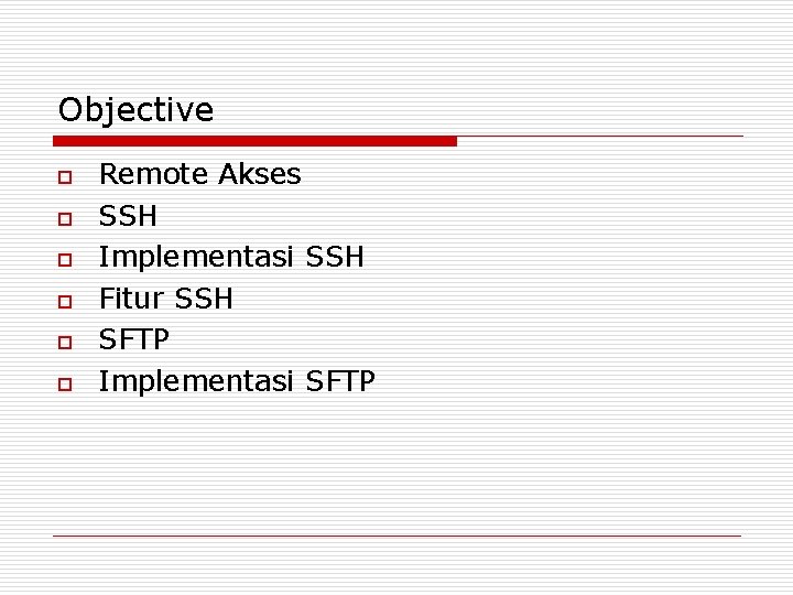 Objective o o o Remote Akses SSH Implementasi SSH Fitur SSH SFTP Implementasi SFTP