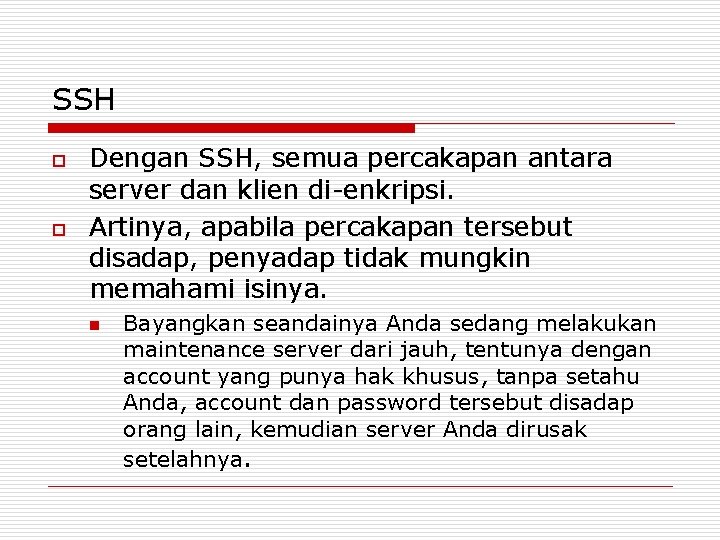 SSH o o Dengan SSH, semua percakapan antara server dan klien di-enkripsi. Artinya, apabila