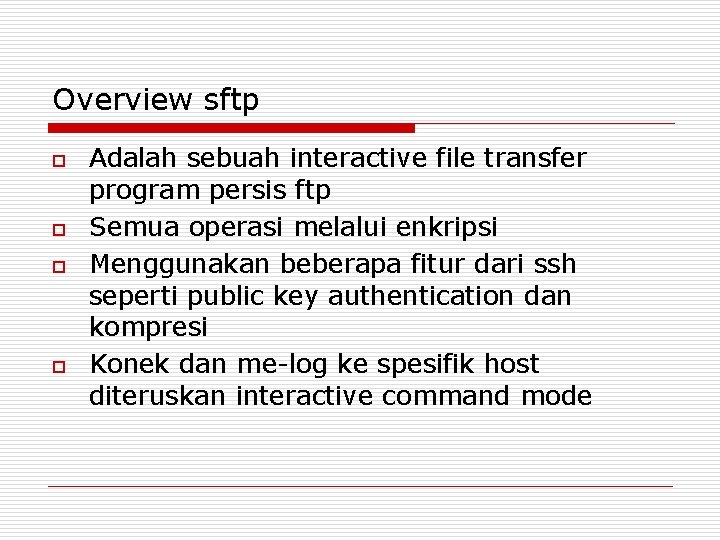 Overview sftp o o Adalah sebuah interactive file transfer program persis ftp Semua operasi