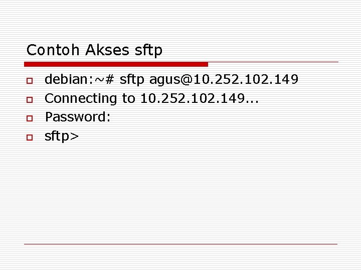 Contoh Akses sftp o o debian: ~# sftp agus@10. 252. 102. 149 Connecting to