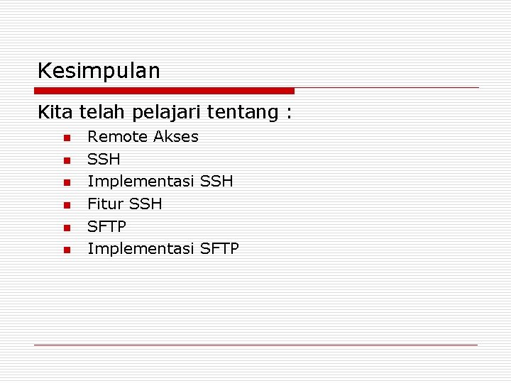 Kesimpulan Kita telah pelajari tentang : n n n Remote Akses SSH Implementasi SSH