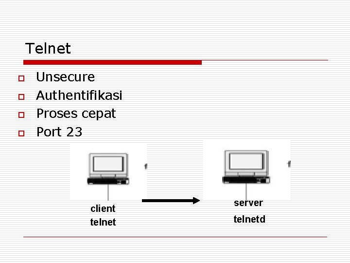 Telnet o o Unsecure Authentifikasi Proses cepat Port 23 client telnet server telnetd 