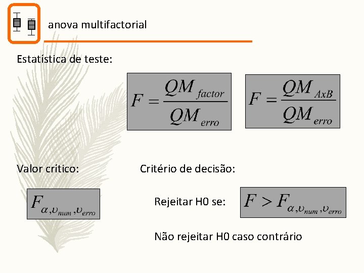 anova multifactorial Estatística de teste: Valor crítico: Critério de decisão: Rejeitar H 0 se: