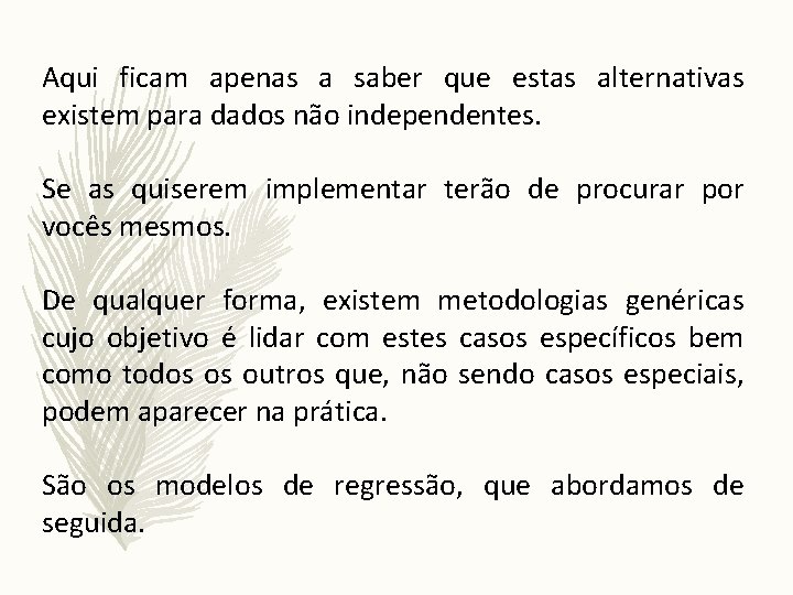 Aqui ficam apenas a saber que estas alternativas existem para dados não independentes. Se