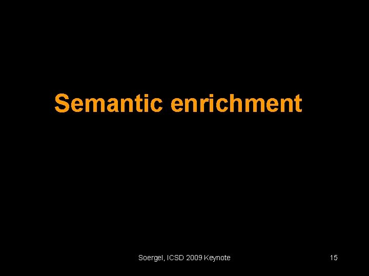 Semantic enrichment Soergel, ICSD 2009 Keynote 15 
