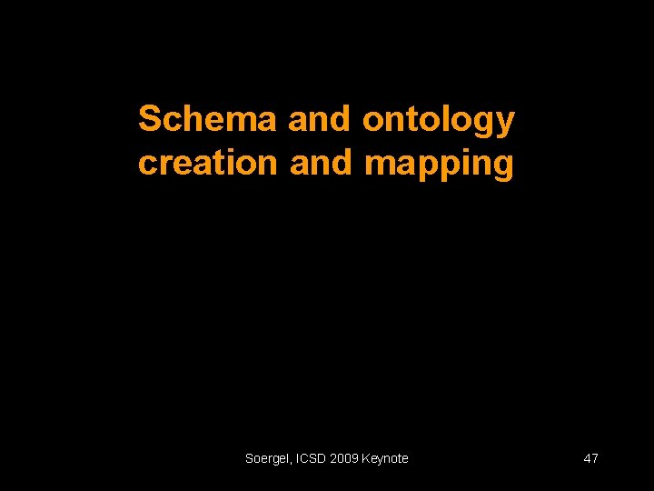 Schema and ontology creation and mapping Soergel, ICSD 2009 Keynote 47 
