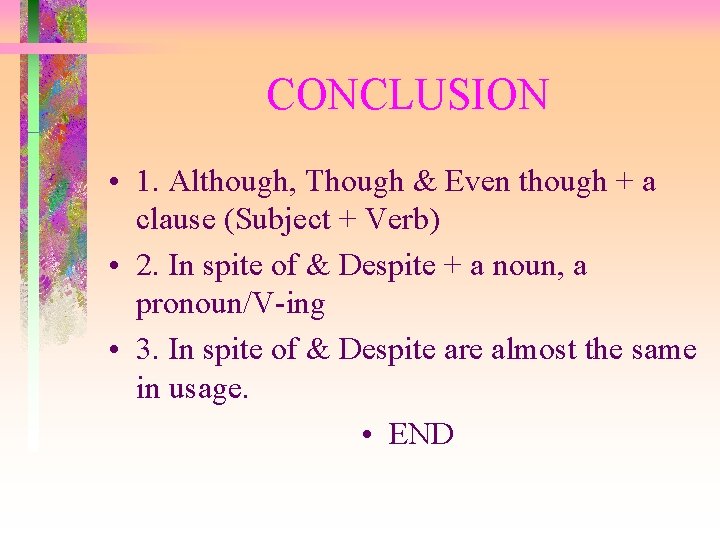 CONCLUSION • 1. Although, Though & Even though + a clause (Subject + Verb)