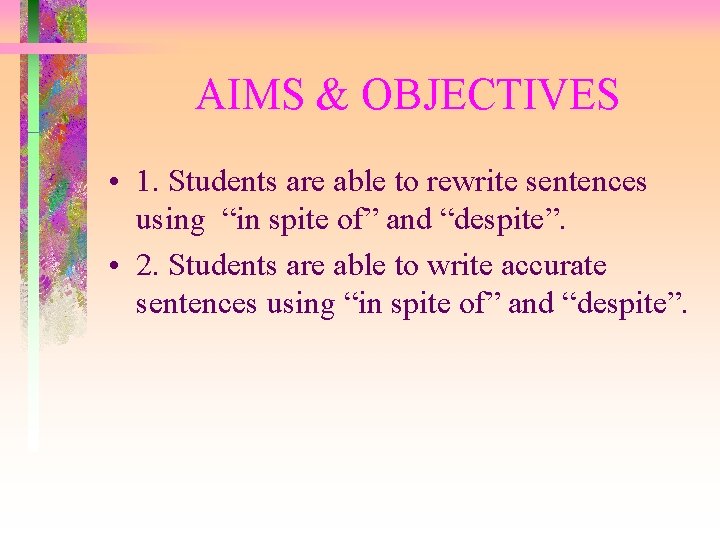 AIMS & OBJECTIVES • 1. Students are able to rewrite sentences using “in spite