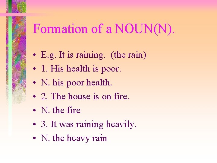 Formation of a NOUN(N). • • E. g. It is raining. (the rain) 1.