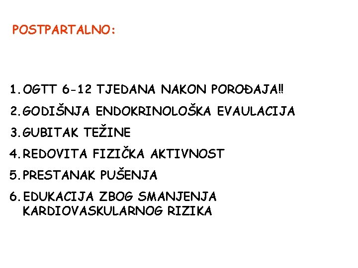 POSTPARTALNO: 1. OGTT 6 -12 TJEDANA NAKON POROĐAJA!! 2. GODIŠNJA ENDOKRINOLOŠKA EVAULACIJA 3. GUBITAK