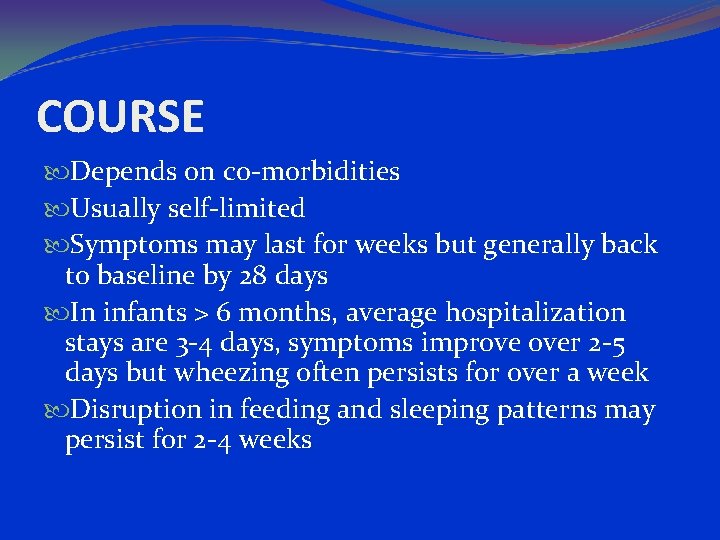 COURSE Depends on co-morbidities Usually self-limited Symptoms may last for weeks but generally back