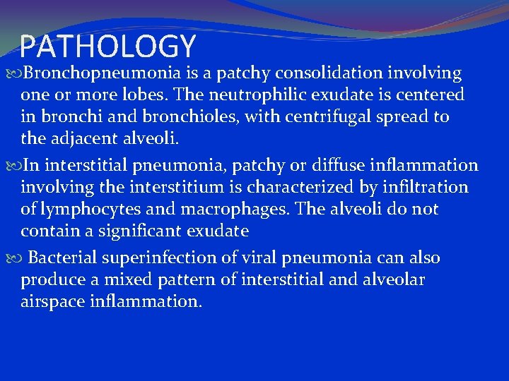 PATHOLOGY Bronchopneumonia is a patchy consolidation involving one or more lobes. The neutrophilic exudate