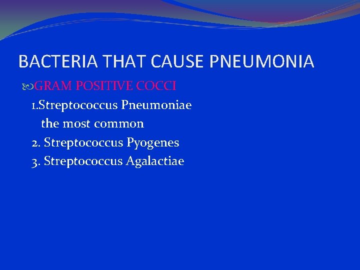 BACTERIA THAT CAUSE PNEUMONIA GRAM POSITIVE COCCI 1. Streptococcus Pneumoniae the most common 2.