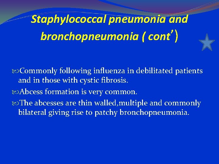 Staphylococcal pneumonia and bronchopneumonia ( cont’) Commonly following influenza in debilitated patients and in