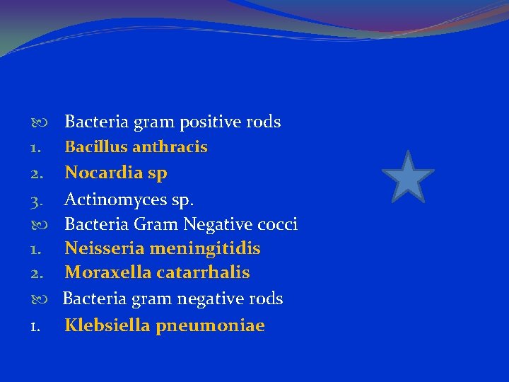  Bacteria gram positive rods 1. Bacillus anthracis 2. Nocardia sp 3. Actinomyces sp.